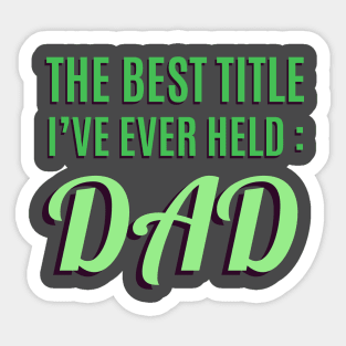 The Best Title I've Ever Held: Dad T-Shirt Sticker